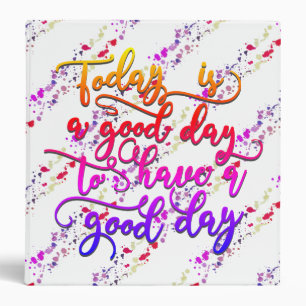 Colorful Today Is A Good Day To Have A Good Day Binder