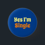 Colorful Yes I'm Single 1 Inch Round Button<br><div class="desc">Make your relationship status clear with the message 'Yes I'm Single'. The word single is in an orange text on a dark blue background. The other text is pale yellow.</div>