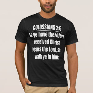 Colossians 2:6 Walk In Him KJV Scripture Art T-Shirt