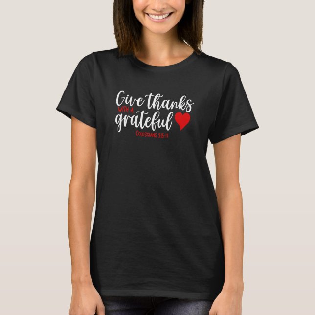Colossians 316 Give Thanks with a Grateful Heart T-Shirt (Front)