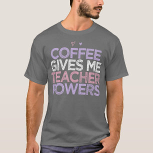 Coloured Hearts Mom Funny Coffee Gives Me Teacher T-Shirt