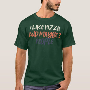 Coloured Retro Funny I Like Pizza And Maybe 3 Peop T-Shirt