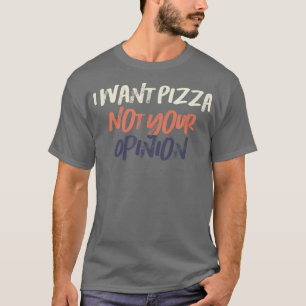 Coloured Retro Funny I Want Pizza Not Your Opinion T-Shirt