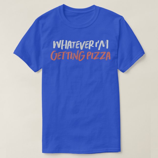 Coloured Retro Funny Whatever Im Getting Pizza Sar T-Shirt (Design Front)