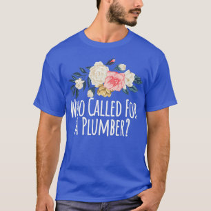 Coloured Saying Who Called For A Plumber T-Shirt