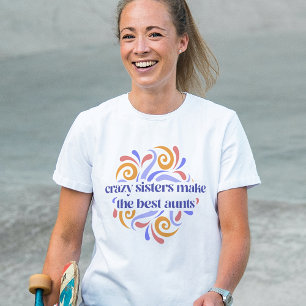 Colourful Crazy Sisters Make The Best Aunts Quote T-Shirt