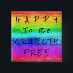 Colourful "Happy to be Cruelty Free" Pin Button<br><div class="desc">I'm an avid animal lover and I love people who fight for animal rights!!!  The rainbow image under text is credited to Prawny from Pixabay.  Thanks Prawny!!</div>