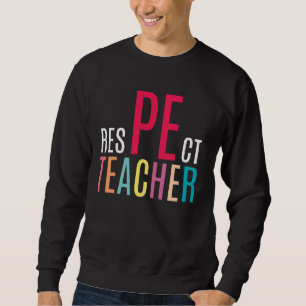 Colourful Respect PE Teacher Gifts Physical Educat Sweatshirt
