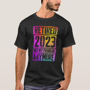 Colourful Retired 2023 Not My Problem Anymore Reti T-Shirt