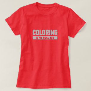 Colouring is my Real Job - Funny Colourist T-Shirt