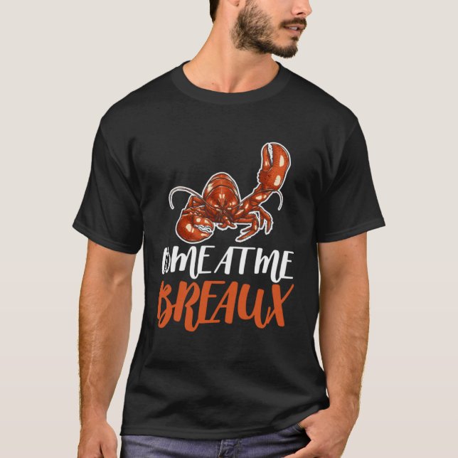 Come At Me Breaux Crawfish Crayfish Crawdad Cajun  T-Shirt (Front)