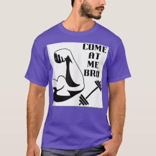 Come At Me Bro Funny Muscle Gym and Party Design F T-Shirt