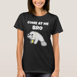 Come At Me Bro Manatee Manatee Gift Shirt