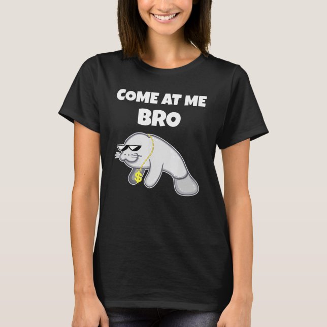 Come At Me Bro Manatee  Manatee Gift Shirt (Front)