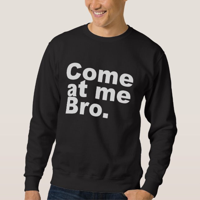 Come at me bro sweatshirt (Front)