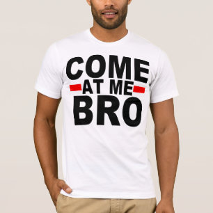 COME AT ME BRO T-Shirt