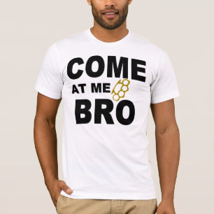COME AT ME BRO T-Shirt