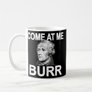 Come At Me Burr Funny History Alexander Hamilton Coffee Mug
