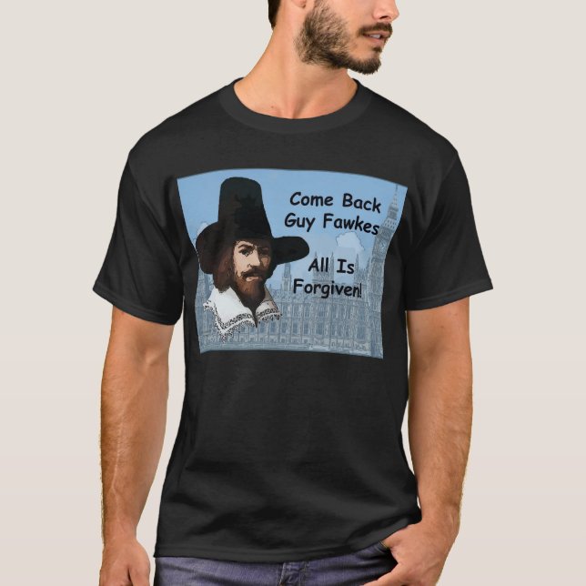 Come Back Guy Fawkes All Is Forgiven T-Shirt (Front)