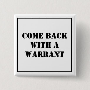 Come Back With A Warrant 2 Inch Square Button