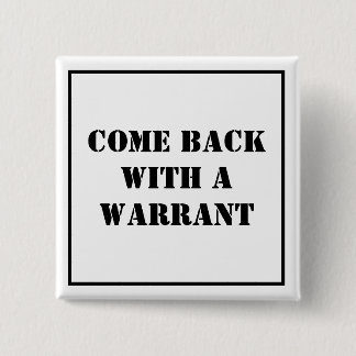 Come Back With A Warrant 2 Inch Square Button