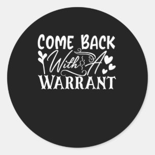 Come Back With A Warrant Classic Round Sticker