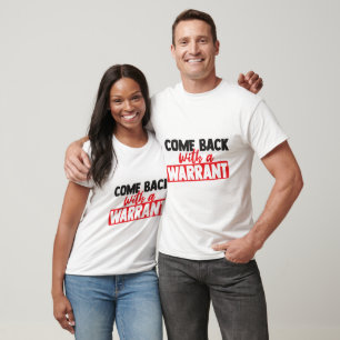 Come Back with a Warrant T-Shirt