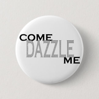 Come Dazzle Me 2 Inch Round Button