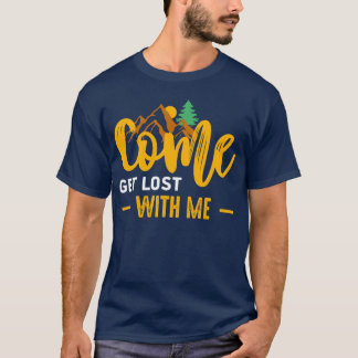 Come Get Lost Mountain Outr Camping Camper Gift fu T-Shirt