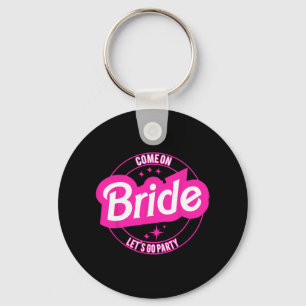 Come On Bride Let's Go Party  Keychain