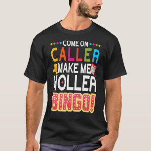 Come On Caller Make Me Holler Bingo   Lucky Bingo  T-Shirt