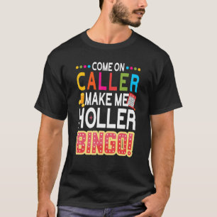 Come On Caller Make Me Holler Bingo Lucky Bingo T-Shirt