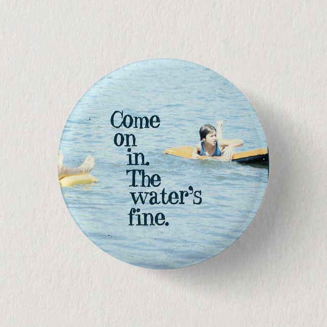 Come on in. The water's fine. 1 Inch Round Button (Front)