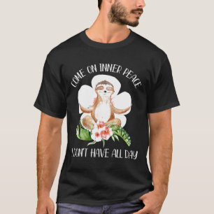 Come On Inner Peace I Dont Have All Day Funny Yoga T-Shirt