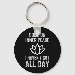 Come On Inner Peace I Haven't Got All Day Funny Yo Keychain