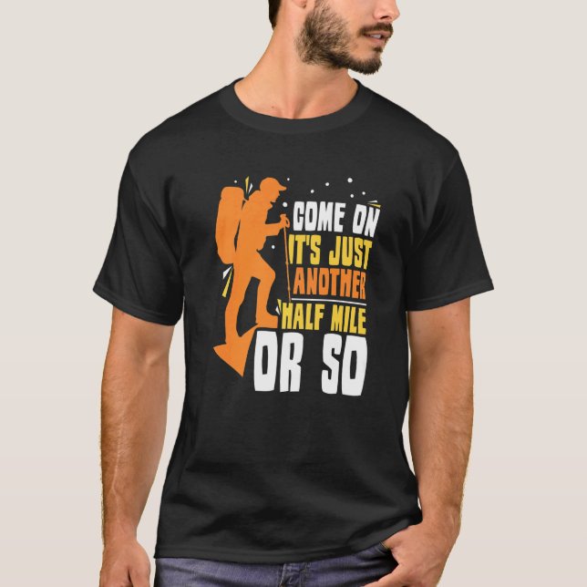 Come On It's Just Another Half Mile Or So Hiking H T-Shirt (Front)