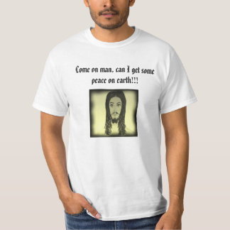 Come on man, can I get some peace on earth!!!! T-Shirt