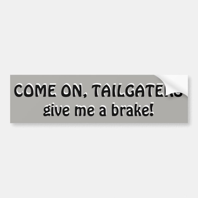 Come On, Tailgaters, Give me a brake Bumper Sticker (Front)