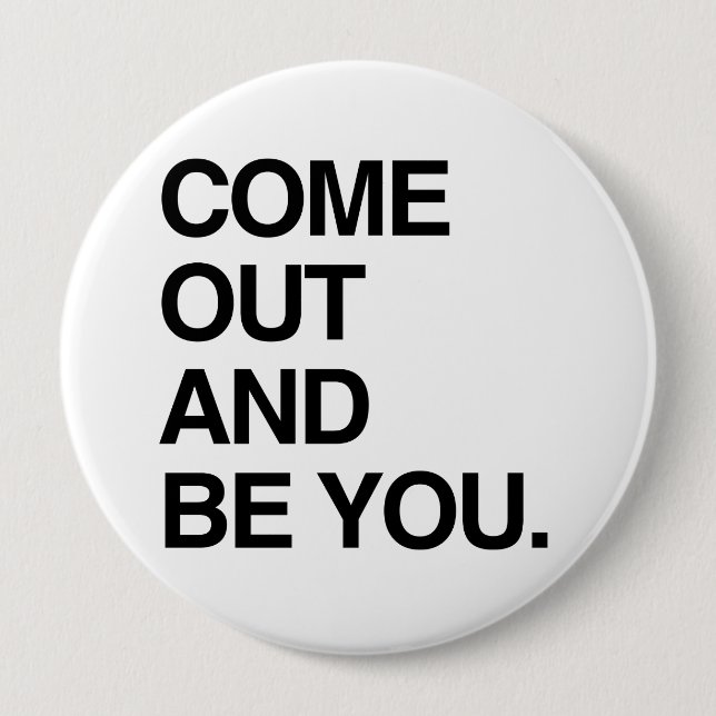 COME OUT AND BE YOU 4 INCH ROUND BUTTON (Front)