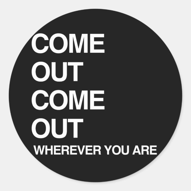 COME OUT COME OUT WHEREVER YOU ARE CLASSIC ROUND STICKER (Front)