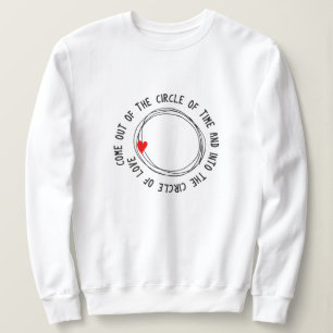 Come Out Of The Circle Of Time Sweatshirt