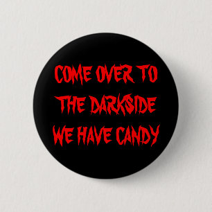 COME OVER TO THE DARKSIDE WE HAVE CANDY 2 INCH ROUND BUTTON