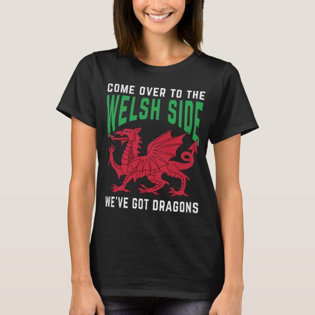 Come Over To The Welsh Side We've Got Dragons T-Shirt (Front)