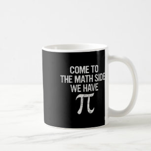 Come To Math Side We Have Pi Gift Math Student Gee Coffee Mug