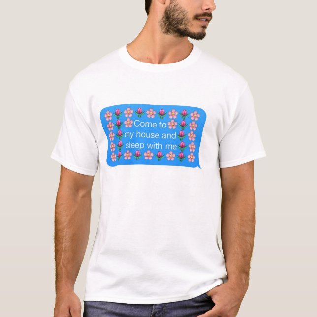 come to my house and sleep with me T-Shirt (Front)
