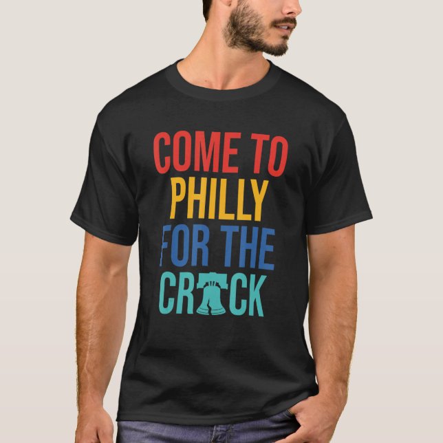 Come To Philly For The Crack T-Shirt (Front)
