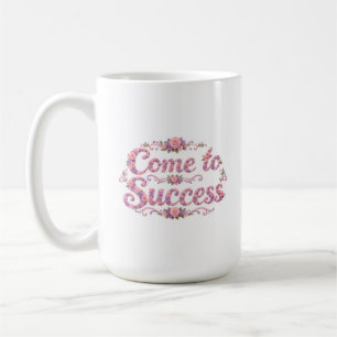 Come to Success  Coffee Mug