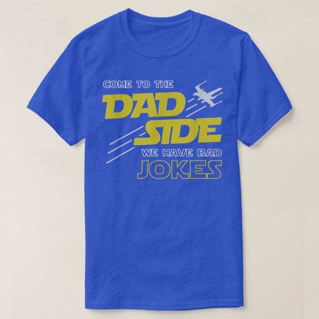 Come to the Dad Side We Have Bad Jokes Dad  T-Shirt (Design Front)