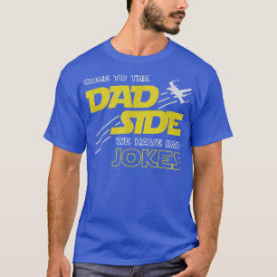 Come to the Dad Side We Have Bad Jokes Dad T-Shirt