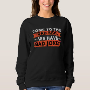 Come To The Dad Side We Have Bad Jokes Daddy Sweatshirt